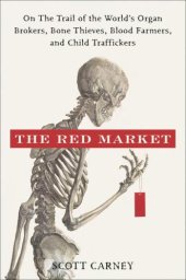 book The red market: on the trail of the world's organ brokers, bone thieves, blood farmers, and child traffickers