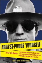 book Arrest-proof yourself: an ex-cop reveals - how easy it is for anyone to get arrested - how to just say no to car searches - how to legally defend yourself with firearms - how to keep lawmen out of your phone and computer