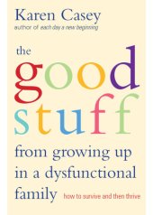 book The good stuff from growing up in a dysfunctional family: how to survive and then thrive