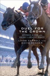 book DUEL FOR THE CROWN: affirmed, alydar, and racing's greatest rivalry