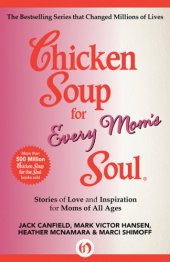 book Chicken Soup for Every Mom''s Soul: Stories of Love and Inspiration for Moms of All Ages