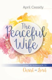 book The peaceful wife: living in submission to Christ as lord