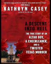 book A Descent Into Hell: The True Story of an Altar Boy, a Cheerleader and a Twisted Texas Murder