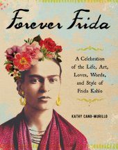 book Forever Frida: a celebration of the life, art, loves, words, and style of Frida Kahlo