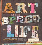 book Art at the Speed of Life: Motivation and Inspiration for Making Mixed-Media Art Every Day