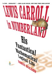 book Lewis Carroll in numberland: his fantastical mathematical logical life: an agony in eight fits