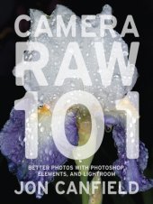 book Camera Raw 101: better photos with Photoshop, Elements, and Lightroom