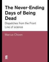 book The never-ending days of being dead: Dispatches from the front line of science