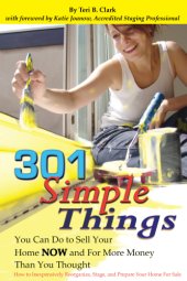 book 301 simple things you can do to sell your home now and for more money than you thought: how to inexpensively reorganize, stage, and prepare your home for sale