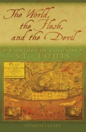 book The world, the flesh, and the devil: a history of colonial St. Louis