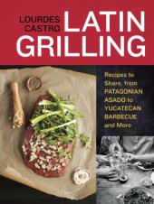 book Latin grilling: recipes to share, from Argentine asado to Yucatecan barbecue and more