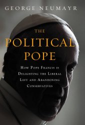 book The political Pope: how Pope Francis is delighting the liberal left and abandoning conservatives