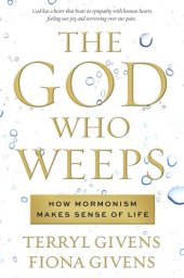 book The God Who Weeps: How Mormonism Makes Sense of Life