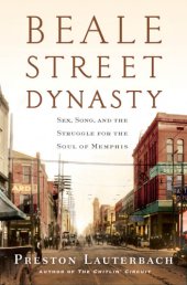 book Beale Street dynasty: sex, song, and the struggle for the soul of memphis