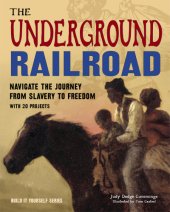 book The Underground Railroad: Navigate the Journey from Slavery to Freedom With 25 Projects