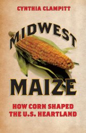 book Midwest maize: how corn shaped the U.S. heartland