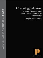 book Liberating judgment: fanatics, skeptics, and John Locke's politics of probability