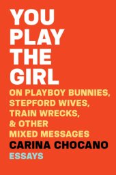 book You play the girl: on Playboy bunnies, Stepford wives, train wrecks, and other mixed messages