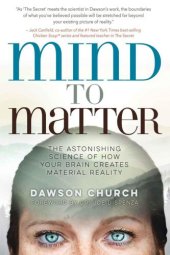 book Mind to matter: the astonishing science of how your brain creates material reality