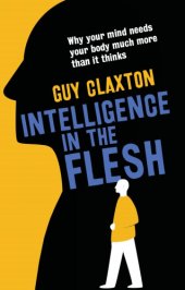 book Intelligence in the flesh: why your mind needs your body much more than it thinks