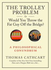 book The trolley problem, or, would you throw the fat guy off the bridge?: a philosophical conundrum