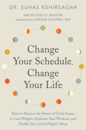 book Change your schedule, change your life: how to harness the power of clock genes to lose weight, optimize your workout, and finally get a good night's sleep