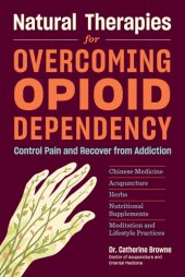 book Natural therapies for overcoming opioid dependency: control pain and recover from addiction with Chinese medicine, acupuncture, herbs, nutritional supplements & meditation and lifestyle practices