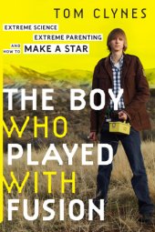 book The boy who played with fusion: extreme science, extreme parenting, and how to make a star