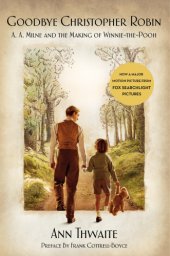 book Goodbye Christopher Robin: A.A. Milne and the making of Winnie-the-Pooh