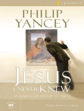 book The Jesus I never knew: participant's guide: six sessions on the life of Christ