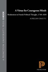 book A virtue for courageous minds moderation in French political thought, 1748-1830