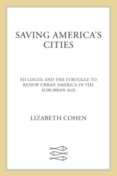 book Saving America's cities: Ed Logue and the struggle to renew urban America in the suburban age