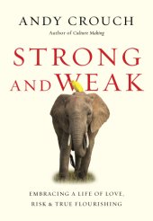 book Strong and weak: embracing a life of love, risk, and true flourishing