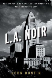 book L.A. noir: the struggle for the soul of America's most seductive city