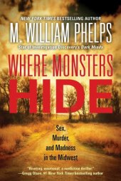 book WHERE MONSTERS HIDE: sex, murder, and madness in the midwest