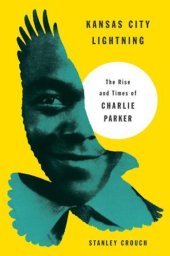 book Kansas City lightning: the rise and times of Charlie Parker