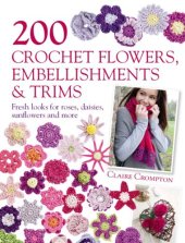 book 200 crochet flowers, embellishments & trims: fresh looks for roses, daisies, sunflowers and more