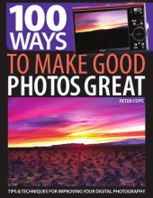 book 100 ways to make good photos great: tips & techniques for improving your digital photography