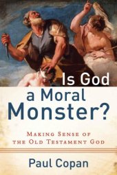 book Is God a Moral Monster?: Making Sense of the Old Testament God