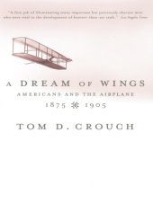 book A dream of wings: Americans and the airplane, 1875-1905