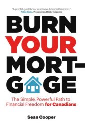 book Burn Your Mortgage: The Simple, Powerful Path to Financial Freedom for Canadians