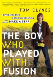 book The boy who played with fusion: extreme science, extreme parenting, and how to make a star