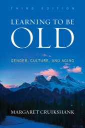 book Learning to be old: gender, culture, and aging