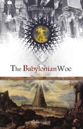 book The babylonian woe: a study of the origin of certain banking practices and of their effect on the events of ancient history, written in the light of the present day