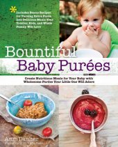 book Bountiful baby purées: create nutritious meals for your baby with wholesome purées your little one will adore: includes bonus recipes for turning extra purée into delicious meals your toddler, kids, and whole family will love