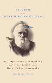 book Pilgrim on the great bird continent: the importance of everything and other lessons from Darwin's lost notebooks