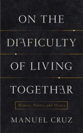 book On the difficulty of living together: memory, politics, and history