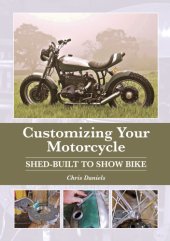 book Customizing Your Motorcycle: Shed-Built to Show Bike