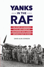 book Yanks in the RAF: the story of maverick pilots and American volunteers who joined Britain's fight in WWII