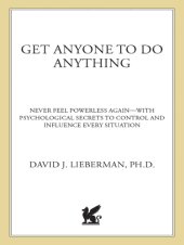 book Get anyone to do anything and never feel powerless again: psychological secrets to predict, control, and influence every situation